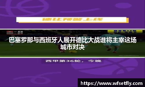 巴塞罗那与西班牙人展开德比大战谁将主宰这场城市对决