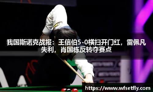 我国斯诺克战报：王信伯5-0横扫开门红，雷佩凡失利，肖国栋反转夺赛点