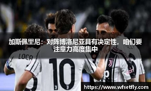 加斯佩里尼：对阵博洛尼亚具有决定性，咱们要注意力高度集中